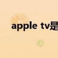 apple tv是干什么的（apple tv是什么）