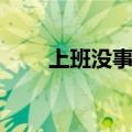 上班没事做怎么办（没事做怎么办）