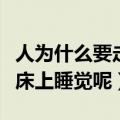 人为什么要走到床上去睡觉（人为什么要走去床上睡觉呢）