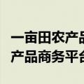 一亩田农产品商务平台销售怎么样（一亩田农产品商务平台）