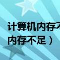 计算机内存不足若要还原足够的内存（计算机内存不足）