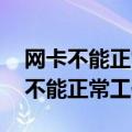 网卡不能正常工作的原因 主板是哪个（网卡不能正常工作）