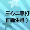三心二意打一正确生肖2022（三心二意打一正确生肖）