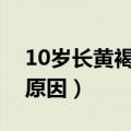 10岁长黄褐斑是什么原因（长黄褐斑是什么原因）