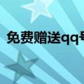 免费赠送qq号码和密码（免费赠送qq号码）