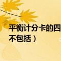 平衡计分卡的四个维度不包括() o（平衡计分卡的四个维度不包括）