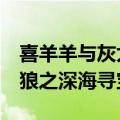 喜羊羊与灰太狼之深海寻宝7（喜羊羊与灰太狼之深海寻宝）