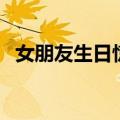 女朋友生日惊喜送什么（女朋友生日惊喜）