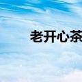 老开心茶馆怎么买票（老开心茶馆）