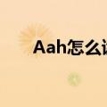 Aah怎么读音发音视频（aah怎么读）