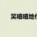 笑嘻嘻地什么填空题（笑嘻嘻地什么）