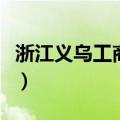 浙江义乌工商学院怎么样（浙江义乌工商学院）