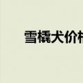 雪橇犬价格多少钱一只（雪橇犬价格）
