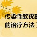 传染性软疣的治疗方法用什么药（传染性软疣的治疗方法）