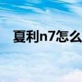 夏利n7怎么样播放sd卡（夏利n7怎么样）