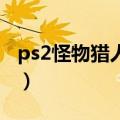 ps2怪物猎人2金手指（psp怪物猎人2金手指）