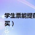 学生票能提前多久买票（学生票可以提前几天买）