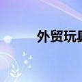 外贸玩具批发群（外贸玩具批发）