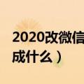 2020改微信号改成什么了（2020改微信号改成什么）