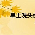 早上洗头伤阳气是真是假（早上洗头）