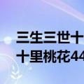三生三世十里桃花44集在线播放（三生三世十里桃花44集）