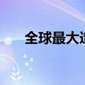 全球最大造船厂（全球最大造船集团）