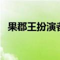 果郡王扮演者为什么不火（果郡王扮演者）