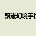 飘流幻境手机版挂机攻略（漂流幻境外挂）