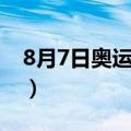 8月7日奥运会赛程直播（8月7日奥运会赛程）