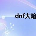 dnf大暗黑天技能（dnf大暗黑天）