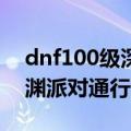 dnf100级深渊派对通行证还有用吗（dnf深渊派对通行证怎么用）