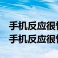 手机反应很慢放出一个视频也看不清楚咋办（手机反应很慢）
