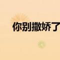 你别撒娇了第二季（不要撒娇哦第二季）
