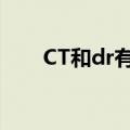 CT和dr有什么区别（ct和dr的区别）