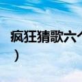 疯狂猜歌六个字歌名答案大全（疯狂猜歌四字）
