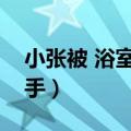 小张被 浴室玻璃门（小张被浴室玻璃门割伤手）
