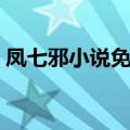 凤七邪小说免费阅读（凤七邪全文免费阅读）