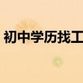 初中学历找工作去哪里找（初中学历找工作）