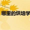 哪里的烘培学校好一点（哪里的烘培学校好）