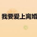 我要爱上离婚的女人（我爱上了离婚的女人）