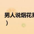 男人说烟花易冷什么意思（烟花易冷什么意思）