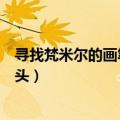 寻找梵米尔的画笔与颜料攻略（寻找梵米尔的画笔与颜料石头）