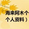 海来阿木个人资料和他老婆 妻子（海来阿木个人资料）