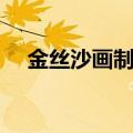 金丝沙画制作过程视频（金丝沙画制作）