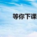 等你下课歌词图片（等你下课 歌词）