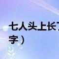 七人头上长了草(打一字)（七人头上长草打一字）