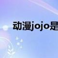 动漫jojo是什么意思（jojo是什么意思）