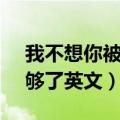 我不想你被许多人爱,我爱你就足够了英文（够了英文）