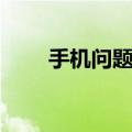 手机问题在线咨询免费（手机问题）