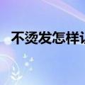 不烫发怎样让头发蓬松（怎样让头发蓬松）
